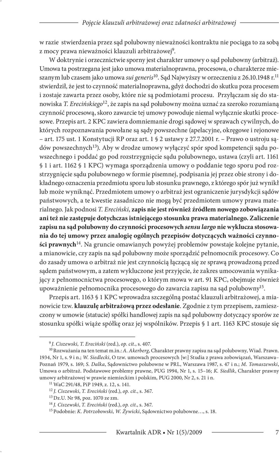 Umowa ta postrzegana jest jako umowa materialnoprawna, procesowa, o charakte rze mieszanym lub czasem jako umowa sui generis 10. Sąd Najwyższy w orzeczeniu z 26.10.1948 r.