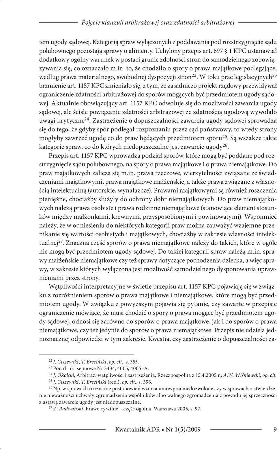 to, że chodziło o spory o prawa majątkowe podlegające, według prawa materialnego, swobodnej dyspozycji stron 22. W toku prac legislacyjnych 23 brzmienie art.