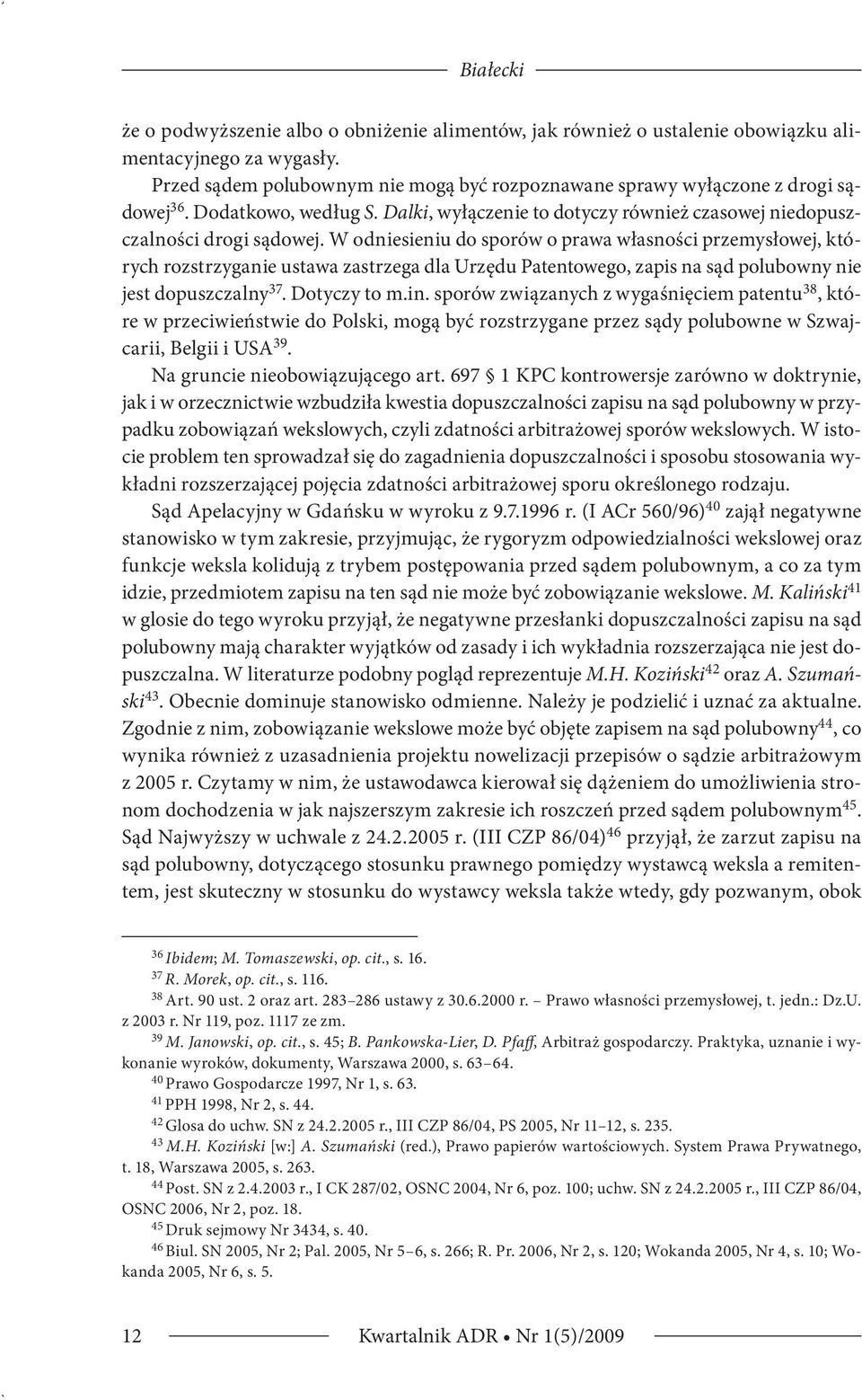 W odniesieniu do sporów o prawa własności przemysłowej, których rozstrzyganie ustawa zastrzega dla Urzędu Patentowego, zapis na sąd polubowny nie jest dopuszczalny 37. Dotyczy to m.in.