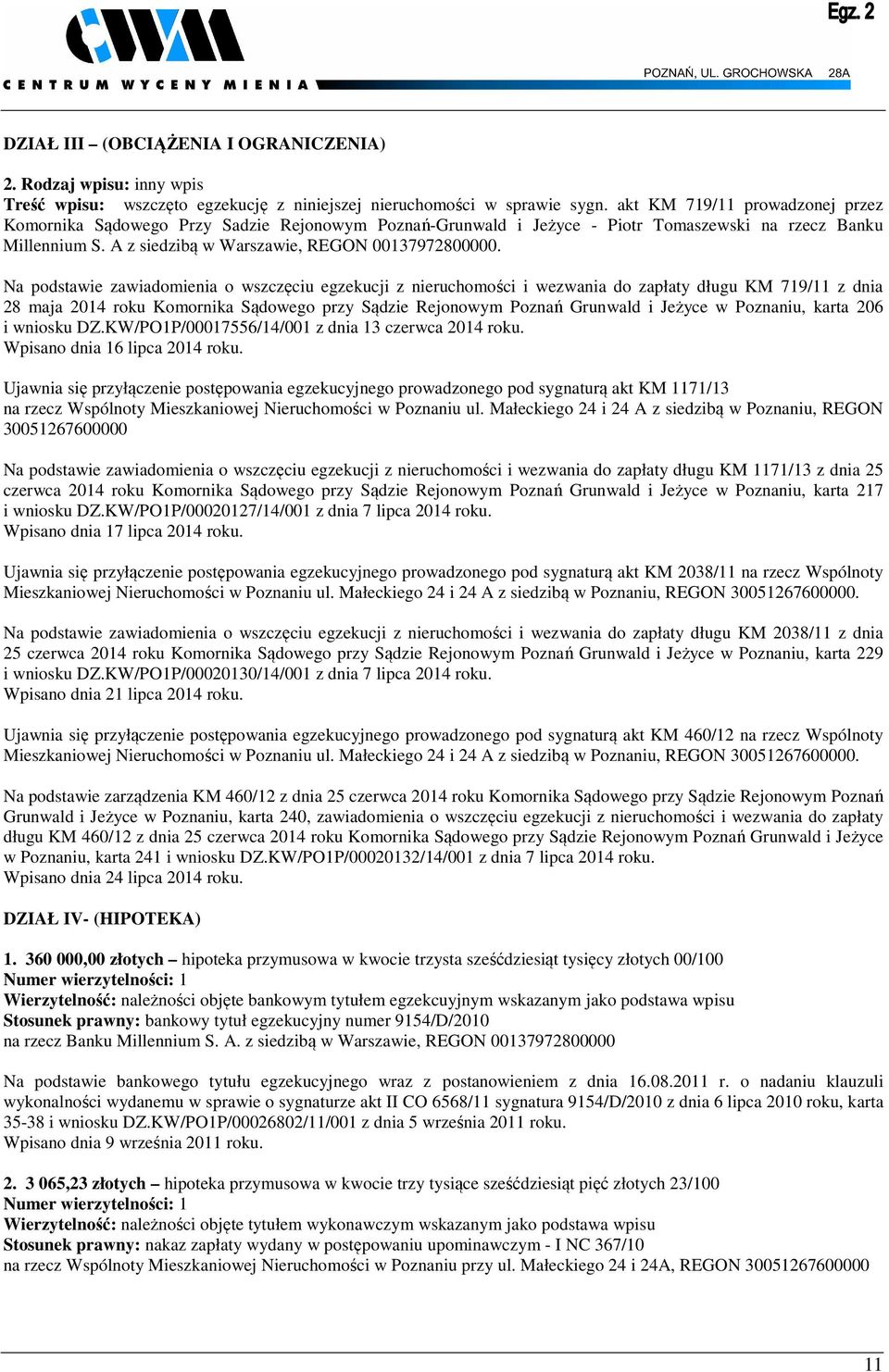 Na podstawie zawiadomienia o wszczęciu egzekucji z nieruchomości i wezwania do zapłaty długu KM 719/11 z dnia 28 maja 2014 roku Komornika Sądowego przy Sądzie Rejonowym Poznań Grunwald i Jeżyce w