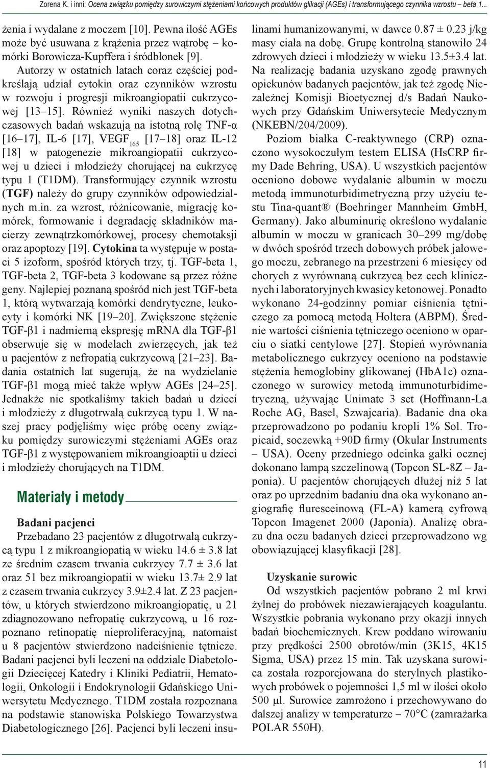 Autorzy w ostatnich latach coraz częściej podkreślają udział cytokin oraz czynników wzrostu w rozwoju i progresji mikroangiopatii cukrzycowej [13 15].