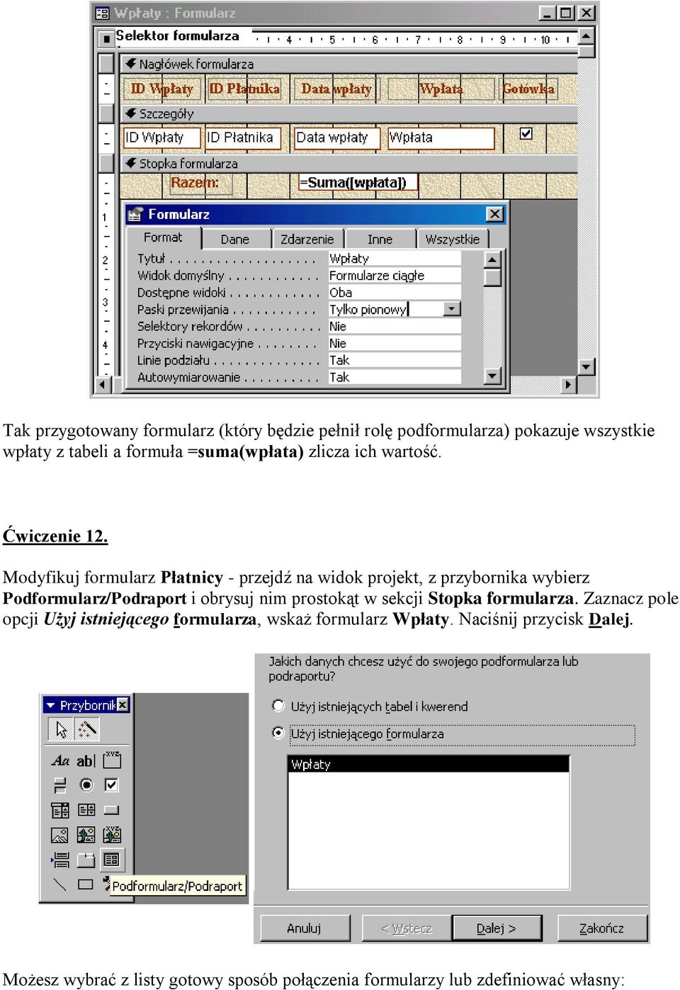 Modyfikuj formularz Płatnicy - przejdź na widok projekt, z przybornika wybierz Podformularz/Podraport i obrysuj nim