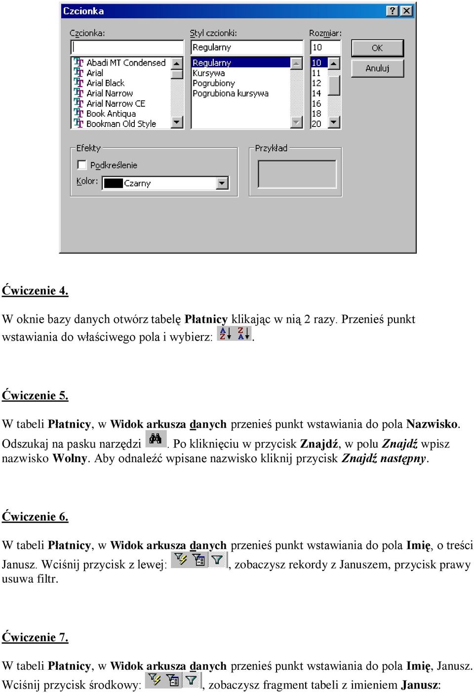 Aby odnaleźć wpisane nazwisko kliknij przycisk Znajdź następny. Ćwiczenie 6. W tabeli Płatnicy, w Widok arkusza danych przenieś punkt wstawiania do pola Imię, o treści Janusz.