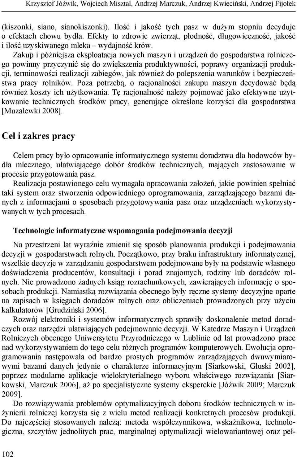 Zakup i późniejsza eksploatacja nowych maszyn i urządzeń do gospodarstwa rolniczego powinny przyczynić się do zwiększenia produktywności, poprawy organizacji produkcji, terminowości realizacji