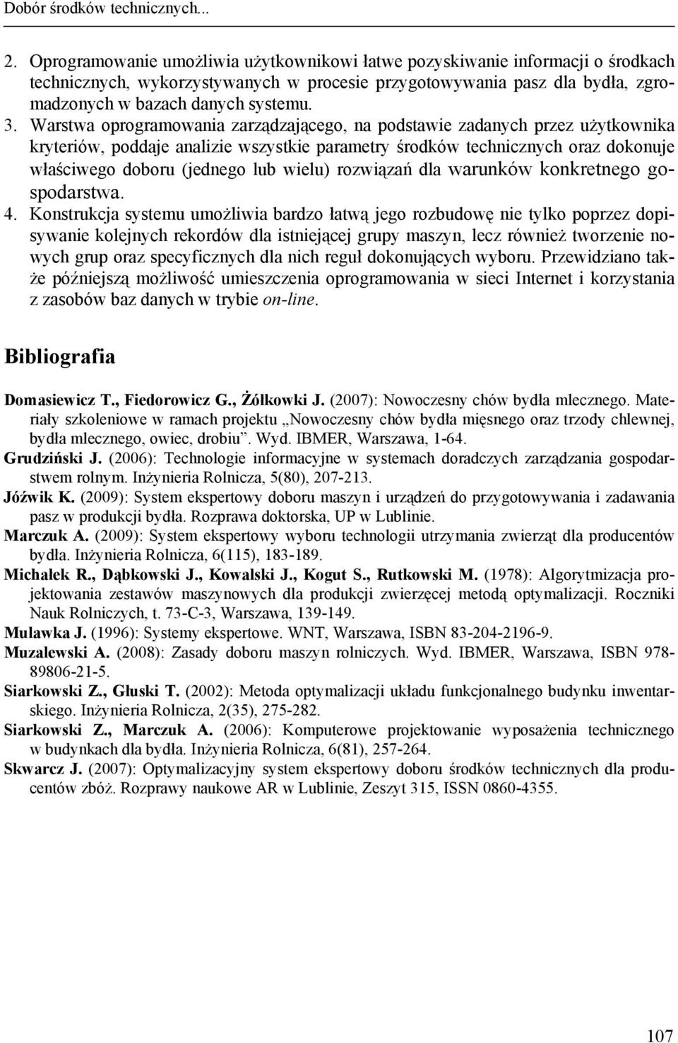 Warstwa oprogramowania zarządzającego, na podstawie zadanych przez użytkownika kryteriów, poddaje analizie wszystkie parametry środków technicznych oraz dokonuje właściwego doboru (jednego lub wielu)