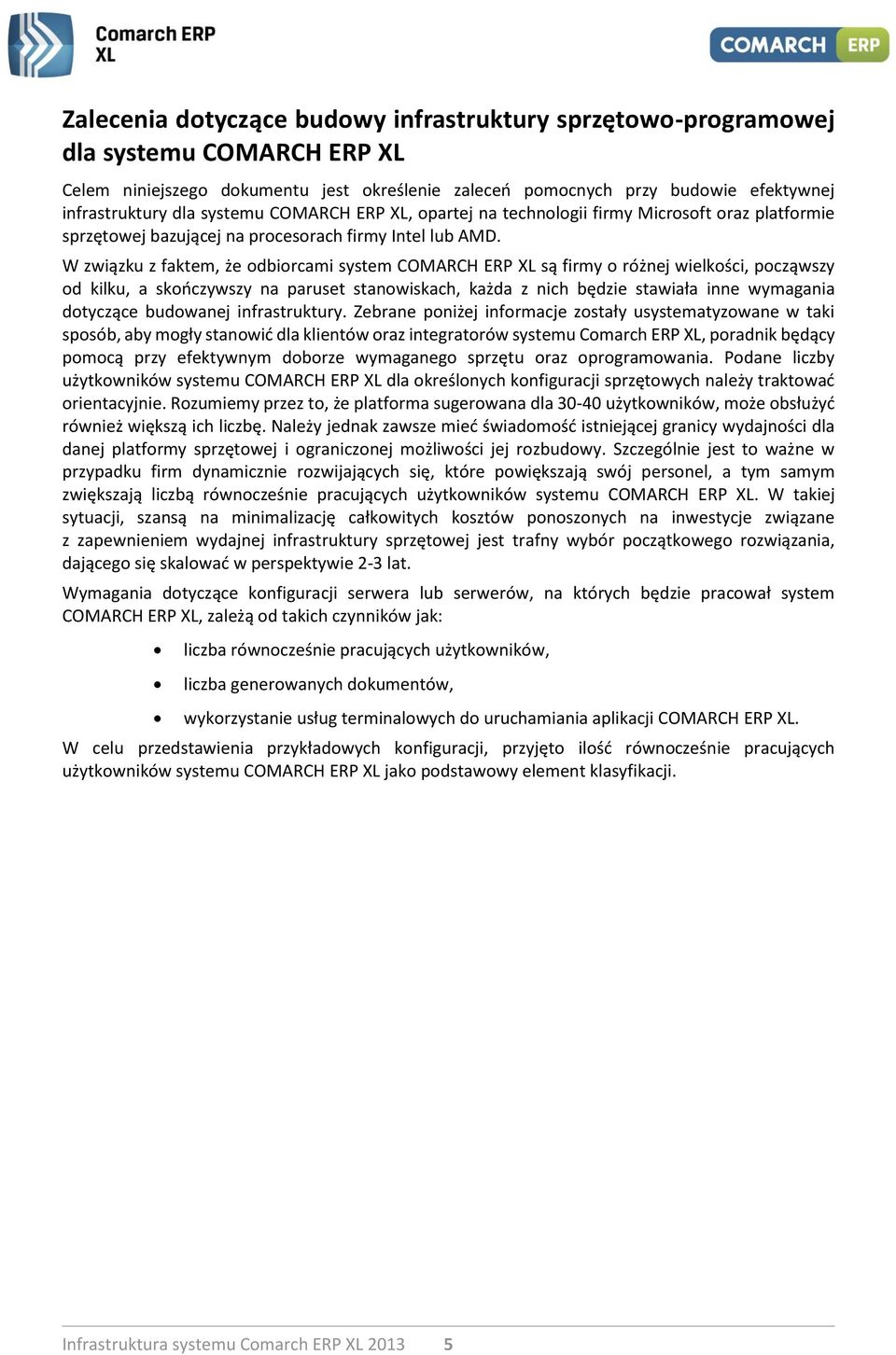 W związku z faktem, że odbiorcami system COMARCH ERP XL są firmy o różnej wielkości, począwszy od kilku, a skończywszy na paruset stanowiskach, każda z nich będzie stawiała inne wymagania dotyczące