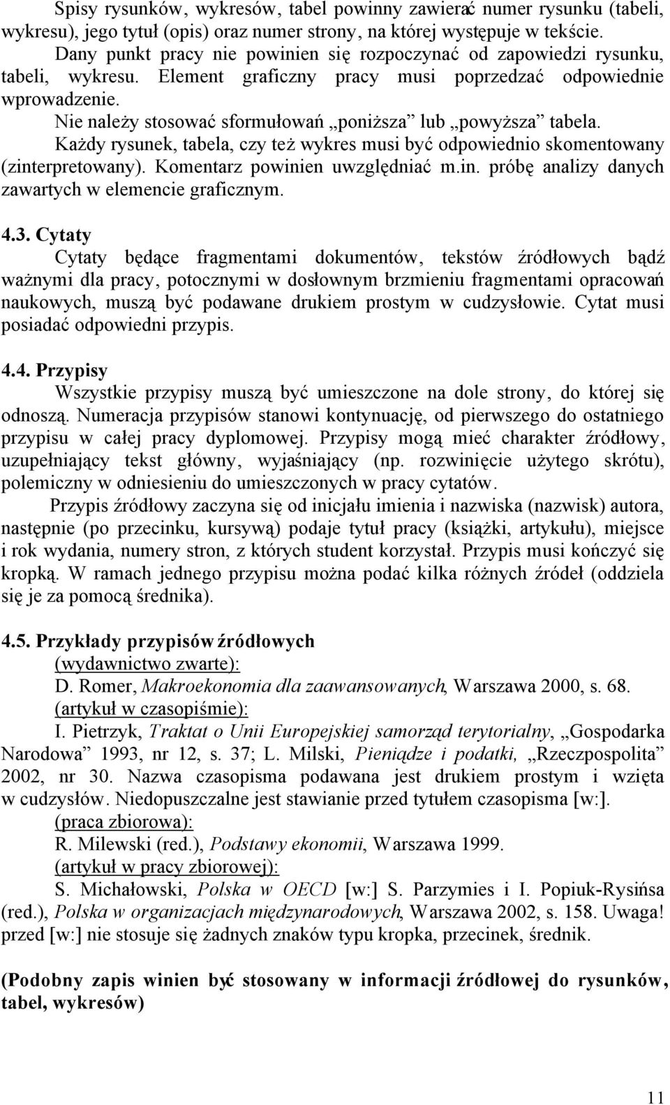 Nie należy stosować sformułowań poniższa lub powyższa tabela. Każdy rysunek, tabela, czy też wykres musi być odpowiednio skomentowany (zinterpretowany). Komentarz powinien uwzględniać m.in. próbę analizy danych zawartych w elemencie graficznym.