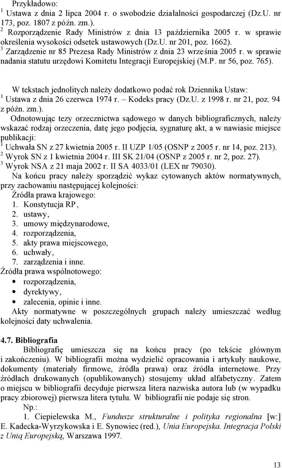 w sprawie nadania statutu urzędowi Komitetu Integracji Europejskiej (M.P. nr 56, poz. 765). W tekstach jednolitych należy dodatkowo podać rok Dziennika Ustaw: 1 Ustawa z dnia 26 czerwca 1974 r.