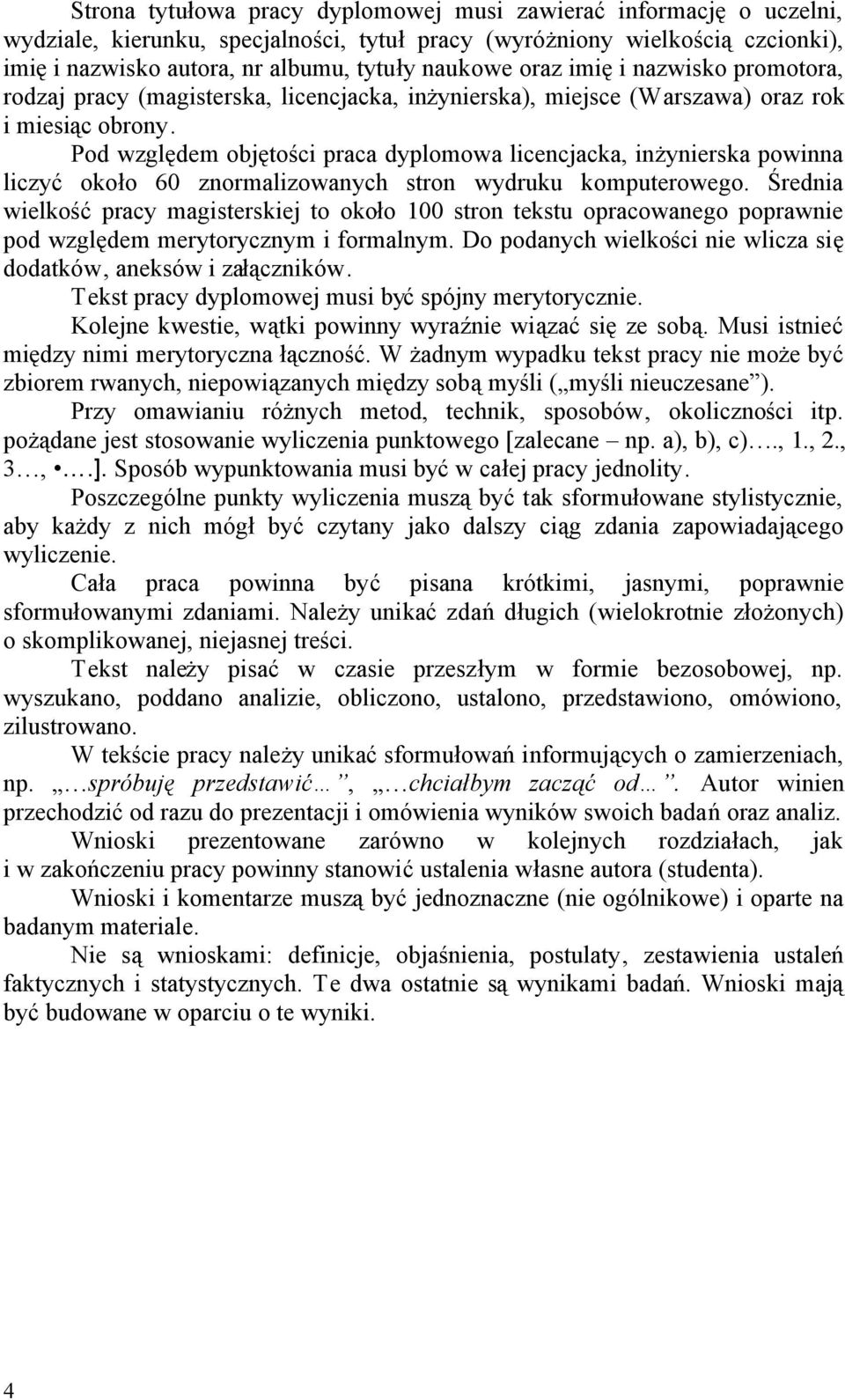 Pod względem objętości praca dyplomowa licencjacka, inżynierska powinna liczyć około 60 znormalizowanych stron wydruku komputerowego.