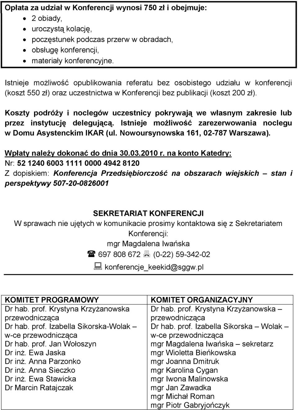 Koszty podróży i noclegów uczestnicy pokrywają we własnym zakresie lub przez instytucję delegującą. Istnieje możliwość zarezerwowania noclegu w Domu Asystenckim IKAR (ul.