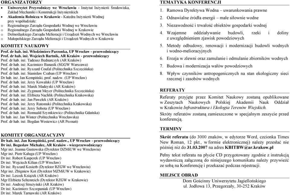 Małopolskiego Zarządu Melioracji i Urządzeń Wodnych w Krakowie KOMITET NAUKOWY Prof. dr hab. inż. Włodzimierz Parzonka, UP Wrocław - przewodniczący Prof. dr hab. inż. Wojciech Bartnik, AR Kraków - przewodniczący Prof.