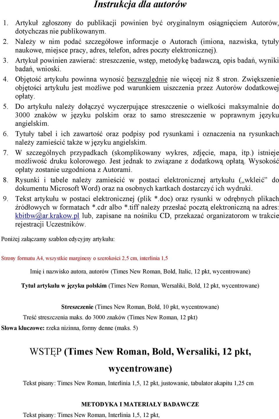 Artykuł powinien zawierać: streszczenie, wstęp, metodykę badawczą, opis badań, wyniki badań, wnioski. 4. Objętość artykułu powinna wynosić bezwzględnie nie więcej niż 8 stron.