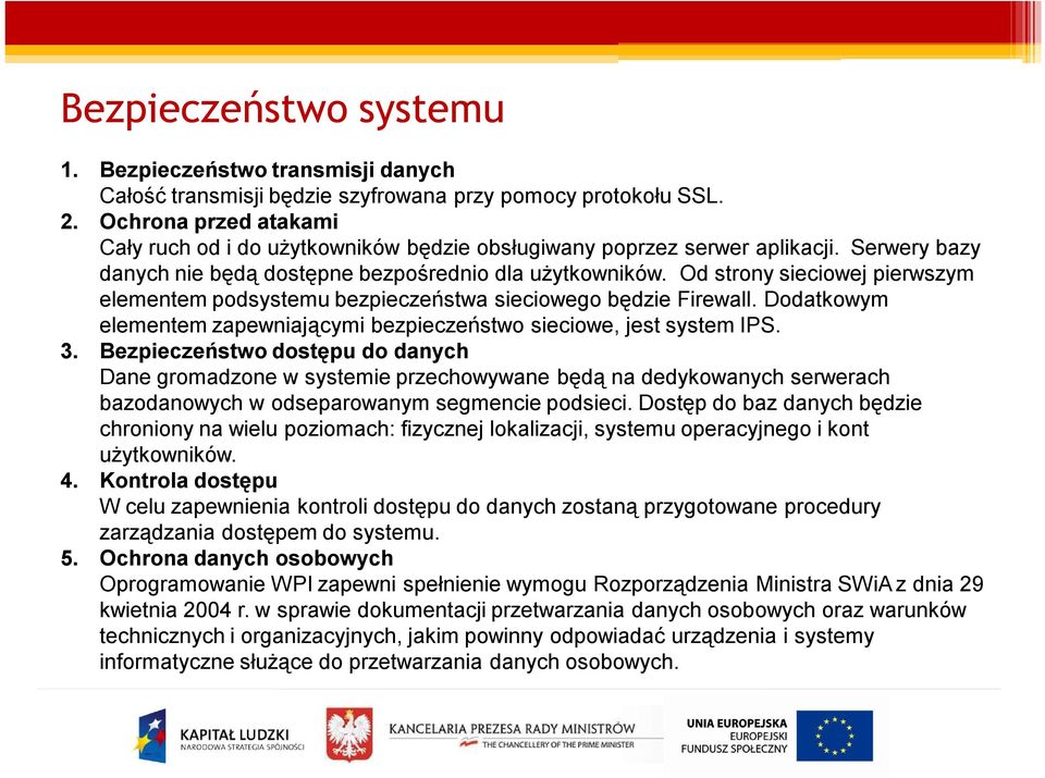 Od strony sieciowej pierwszym elementem podsystemu bezpieczeństwa sieciowego będzie Firewall. Dodatkowym elementem zapewniającymi bezpieczeństwo sieciowe, jest system IPS. 3.