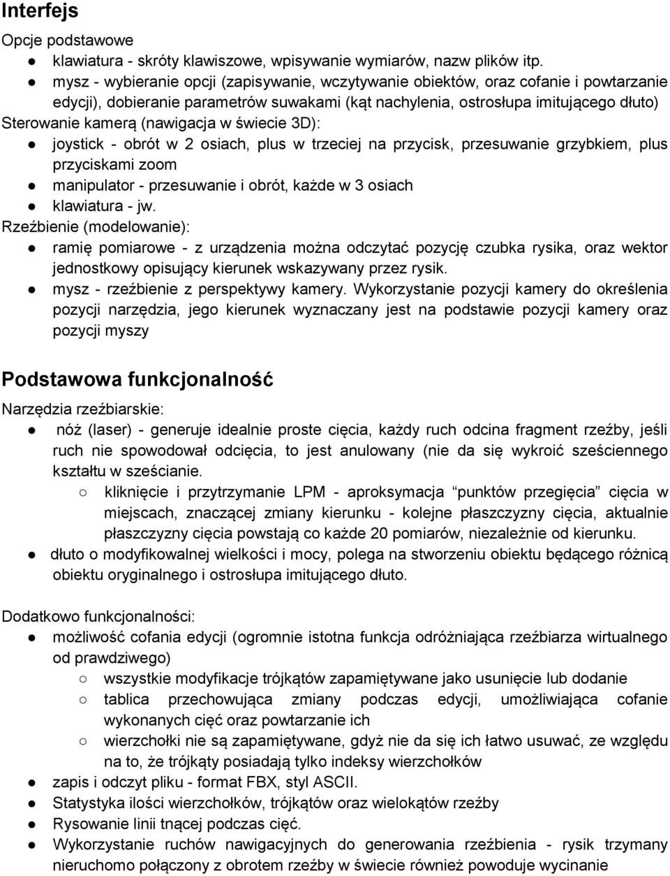 (nawigacja w świecie 3D): joystick - obrót w 2 osiach, plus w trzeciej na przycisk, przesuwanie grzybkiem, plus przyciskami zoom manipulator - przesuwanie i obrót, każde w 3 osiach klawiatura - jw.