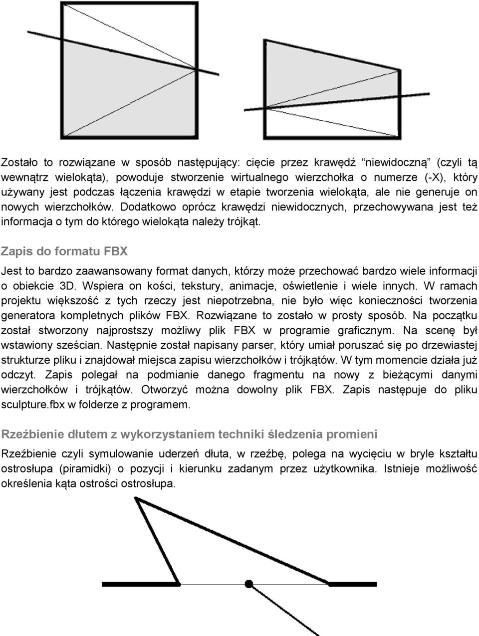 Dodatkowo oprócz krawędzi niewidocznych, przechowywana jest też informacja o tym do którego wielokąta należy trójkąt.