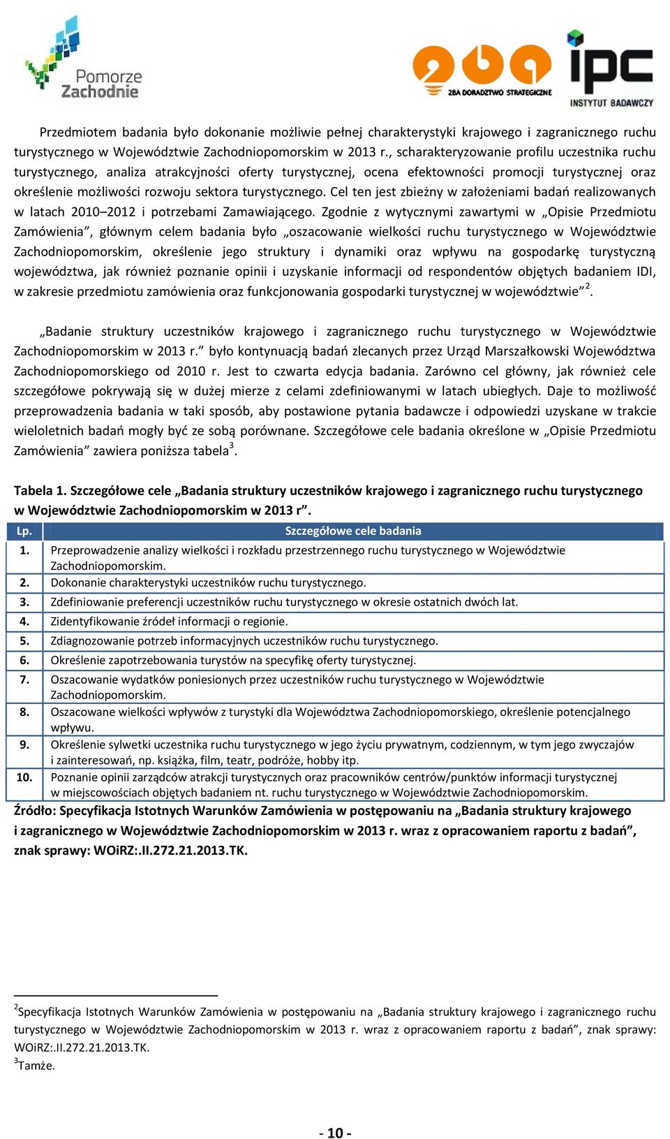turystycznego. Cel ten jest zbieżny w założeniami badań realizowanych w latach 2010 2012 i potrzebami Zamawiającego.