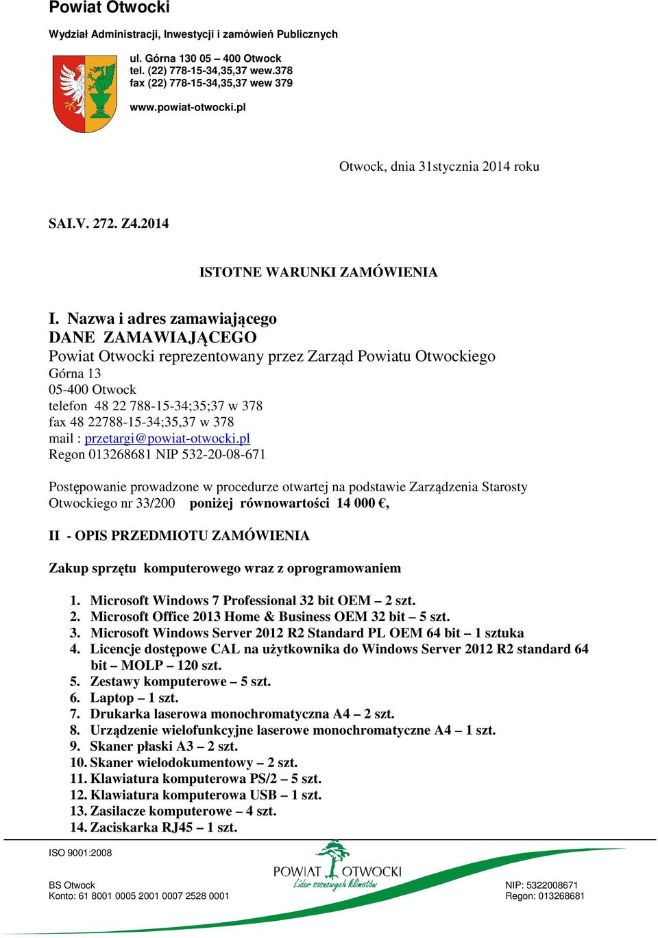 Nazwa i adres zamawiającego DANE ZAMAWIAJĄCEGO Powiat Otwocki reprezentowany przez Zarząd Powiatu Otwockiego Górna 13 05-400 Otwock telefon 48 22 788-15-34;35;37 w 378 fax 48 22788-15-34;35,37 w 378