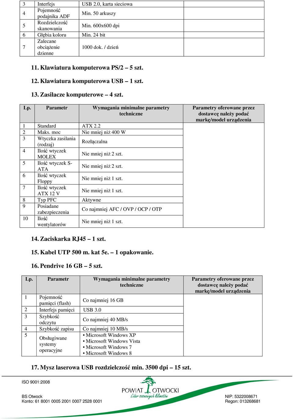 moc Nie mniej niż 400 W 3 Wtyczka zasilania (rodzaj) Rozłączalna 4 Ilość wtyczek MOLEX Nie mniej niż 2 szt. 5 Ilość wtyczek S- ATA Nie mniej niż 2 szt. 6 Ilość wtyczek Floppy Nie mniej niż 1 szt.