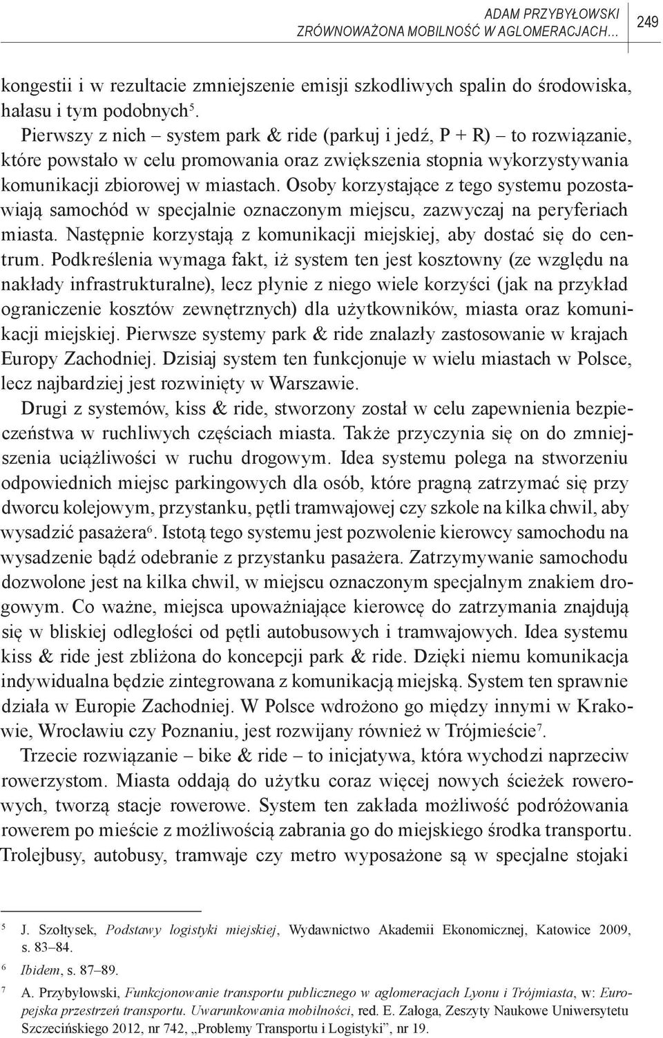 Osoby korzystające z tego systemu pozostawiają samochód w specjalnie oznaczonym miejscu, zazwyczaj na peryferiach miasta. Następnie korzystają z komunikacji miejskiej, aby dostać się do centrum.