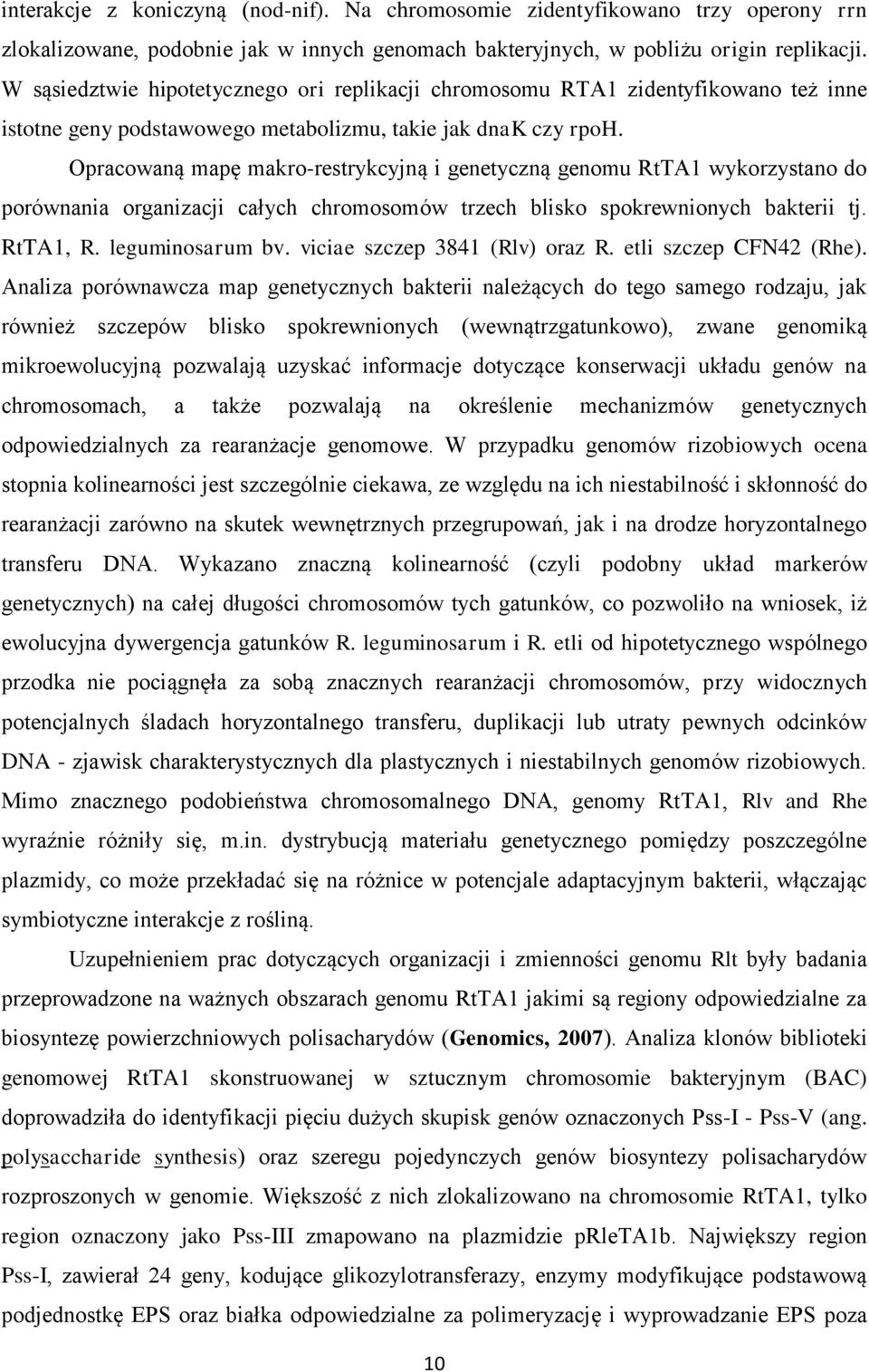 Opracowaną mapę makro-restrykcyjną i genetyczną genomu RtTA1 wykorzystano do porównania organizacji całych chromosomów trzech blisko spokrewnionych bakterii tj. RtTA1, R. leguminosarum bv.