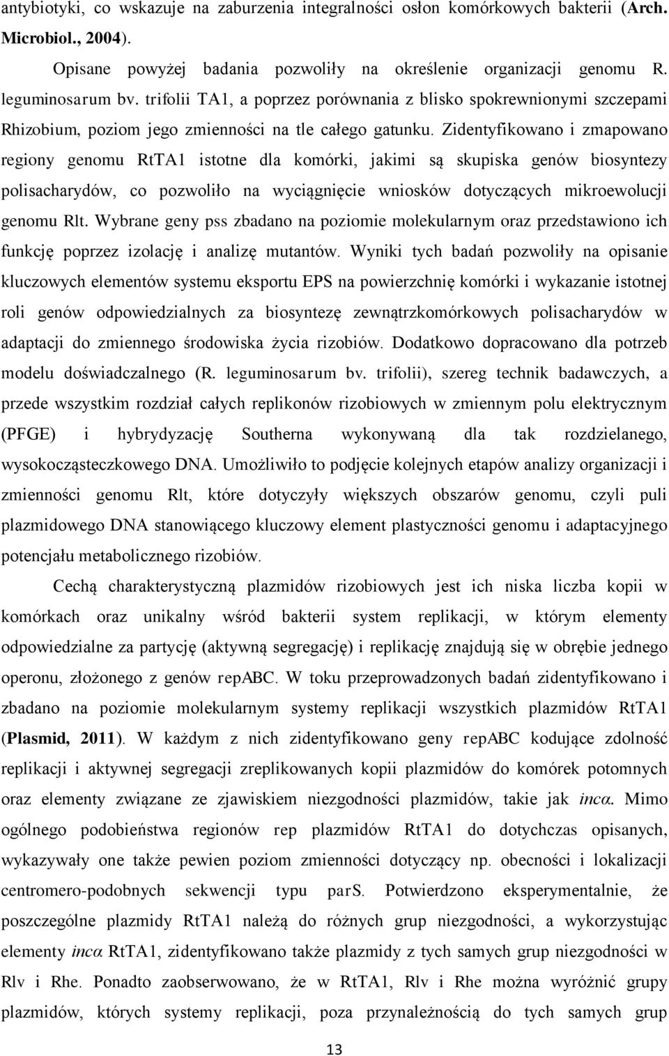 Zidentyfikowano i zmapowano regiony genomu RtTA1 istotne dla komórki, jakimi są skupiska genów biosyntezy polisacharydów, co pozwoliło na wyciągnięcie wniosków dotyczących mikroewolucji genomu Rlt.
