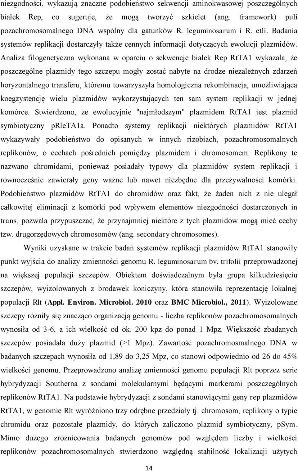 Analiza filogenetyczna wykonana w oparciu o sekwencje białek Rep RtTA1 wykazała, że poszczególne plazmidy tego szczepu mogły zostać nabyte na drodze niezależnych zdarzeń horyzontalnego transferu,