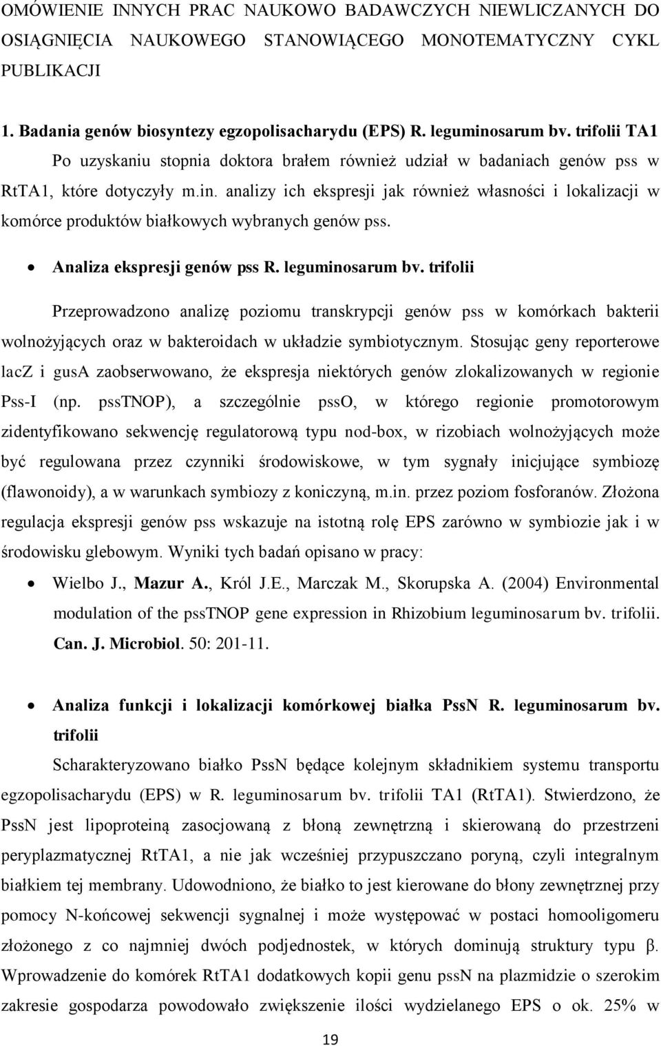 analizy ich ekspresji jak również własności i lokalizacji w komórce produktów białkowych wybranych genów pss. Analiza ekspresji genów pss R. leguminosarum bv.