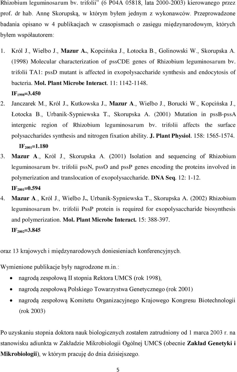 , Skorupska A. (1998) Molecular characterization of psscde genes of Rhizobium leguminosarum bv. trifolii TA1: pssd mutant is affected in exopolysaccharide synthesis and endocytosis of bacteria. Mol. Plant Microbe Interact.