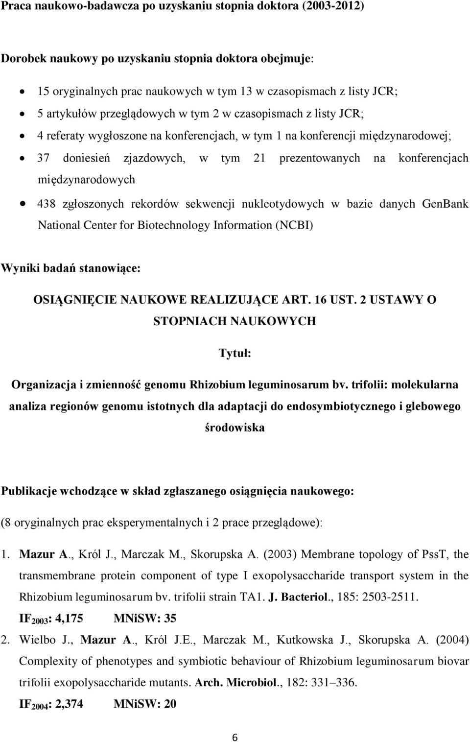 międzynarodowych 438 zgłoszonych rekordów sekwencji nukleotydowych w bazie danych GenBank National Center for Biotechnology Information (NCBI) Wyniki badań stanowiące: OSIĄGNIĘCIE NAUKOWE REALIZUJĄCE