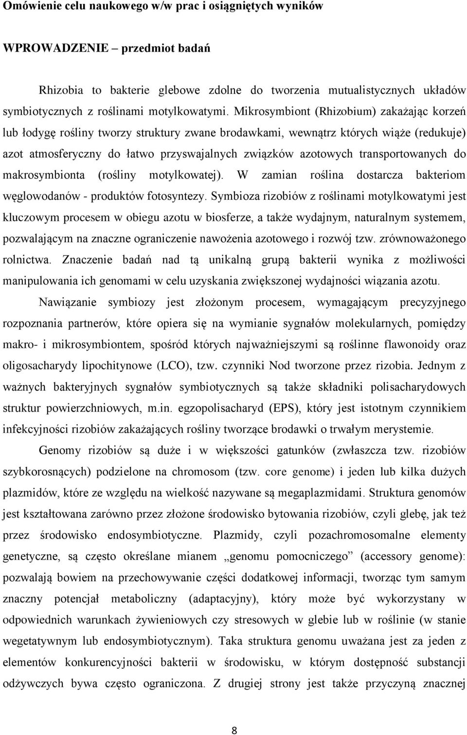 Mikrosymbiont (Rhizobium) zakażając korzeń lub łodygę rośliny tworzy struktury zwane brodawkami, wewnątrz których wiąże (redukuje) azot atmosferyczny do łatwo przyswajalnych związków azotowych