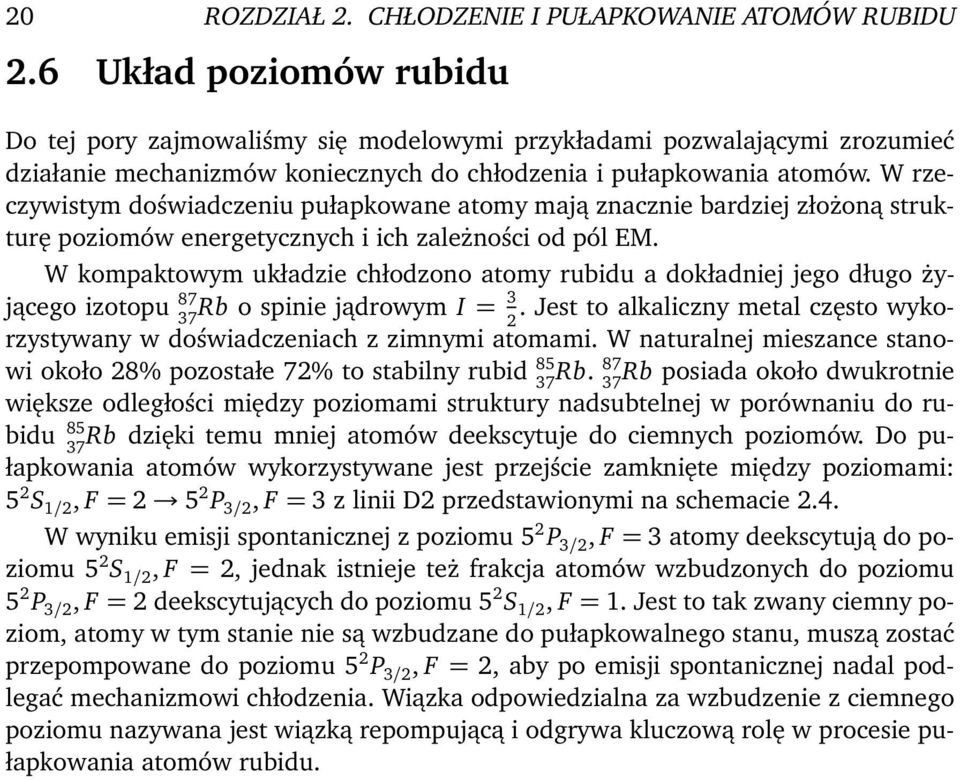 W rzeczywistym doświadczeniu pułapkowane atomy mają znacznie bardziej złożoną strukturę poziomów energetycznych i ich zależności od pól EM.