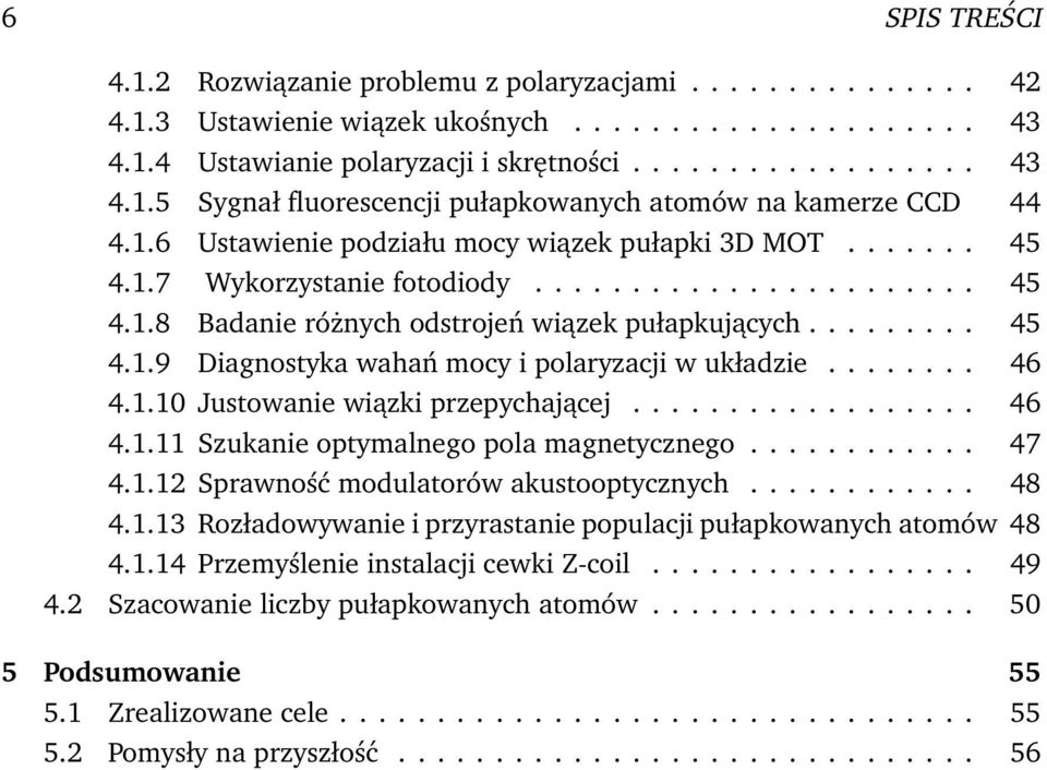 ....... 46 4.1.10 Justowanie wiązki przepychającej.................. 46 4.1.11 Szukanie optymalnego pola magnetycznego............ 47 4.1.12 Sprawność modulatorów akustooptycznych............ 48 4.1.13 Rozładowywanie i przyrastanie populacji pułapkowanych atomów 48 4.