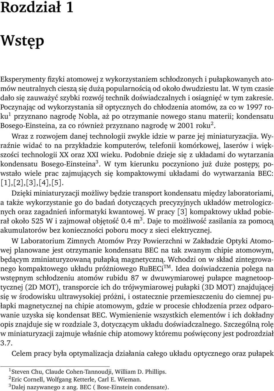 Poczynając od wykorzystania sił optycznych do chłodzenia atomów, za co w 1997 roku 1 przyznano nagrodę Nobla, aż po otrzymanie nowego stanu materii; kondensatu Bosego-Einsteina, za co również