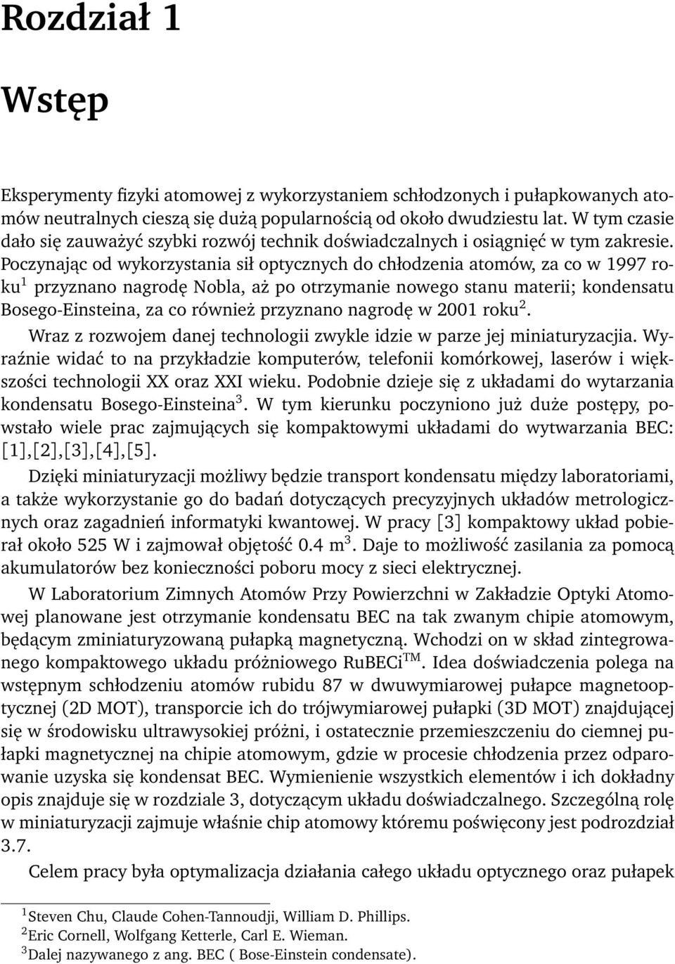 Poczynając od wykorzystania sił optycznych do chłodzenia atomów, za co w 1997 roku 1 przyznano nagrodę Nobla, aż po otrzymanie nowego stanu materii; kondensatu Bosego-Einsteina, za co również