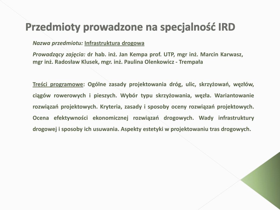 Paulina Olenkowicz - Trempała Treści programowe: Ogólne zasady projektowania dróg, ulic, skrzyżowao, węzłów, ciągów rowerowych i pieszych.