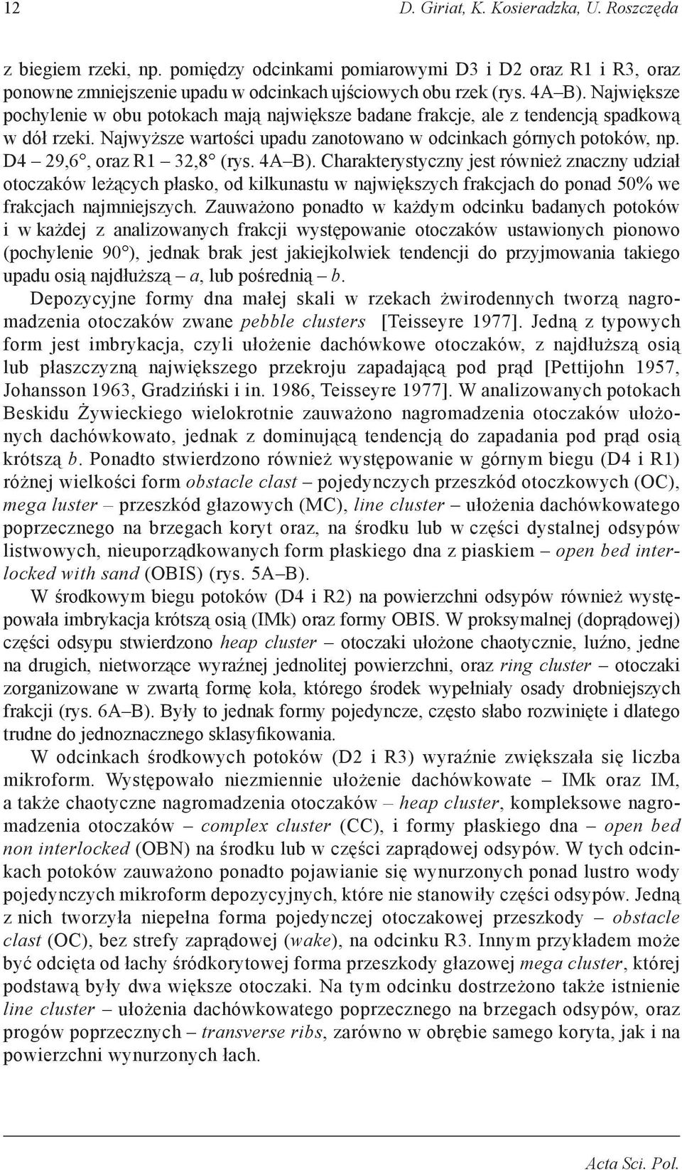 D4 29,6, oraz R1 32,8 (rys. 4A B). Charakterystyczny jest również znaczny udział otoczaków leżących płasko, od kilkunastu w największych frakcjach do ponad 50% we frakcjach najmniejszych.