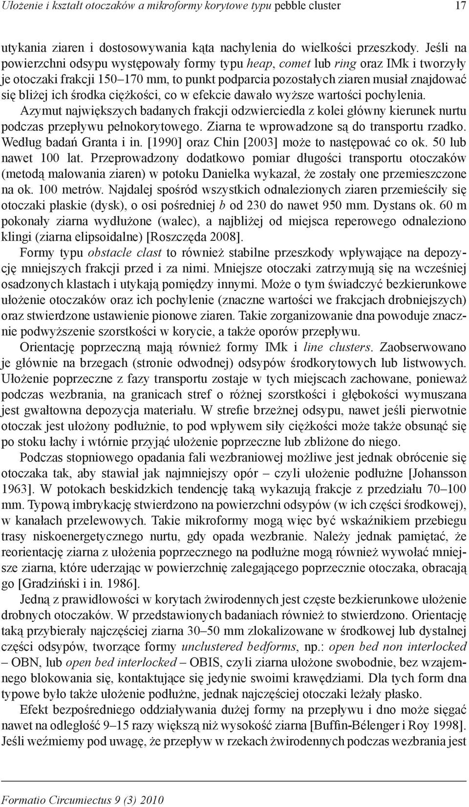 środka ciężkości, co w efekcie dawało wyższe wartości pochylenia. Azymut największych badanych frakcji odzwierciedla z kolei główny kierunek nurtu podczas przepływu pełnokorytowego.