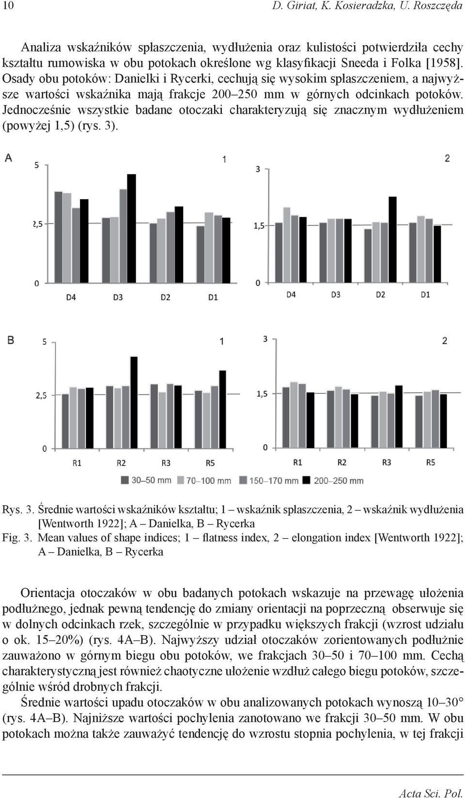 Osady obu potoków: Danielki i Rycerki, cechują się wysokim spłaszczeniem, a najwyższe wartości wskaźnika mają frakcje 200 250 mm w górnych odcinkach potoków.