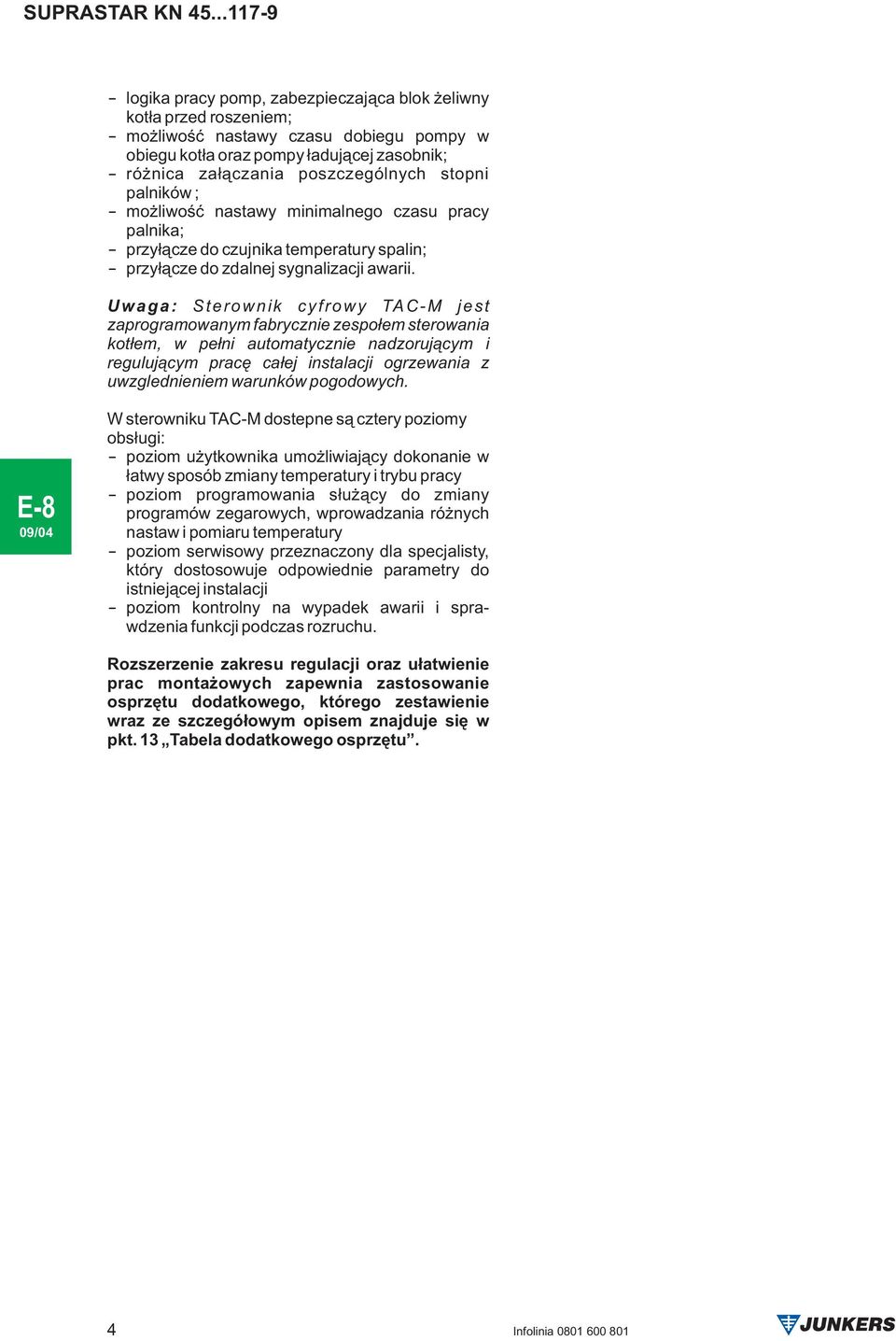 Uwaga: Sterownik cyfrowy TAC-M jest zaprogramowanym fabrycznie zespo³em sterowania kot³em, w pe³ni automatycznie nadzoruj¹cym i reguluj¹cym pracê ca³ej instalacji ogrzewania z uwzglednieniem warunków