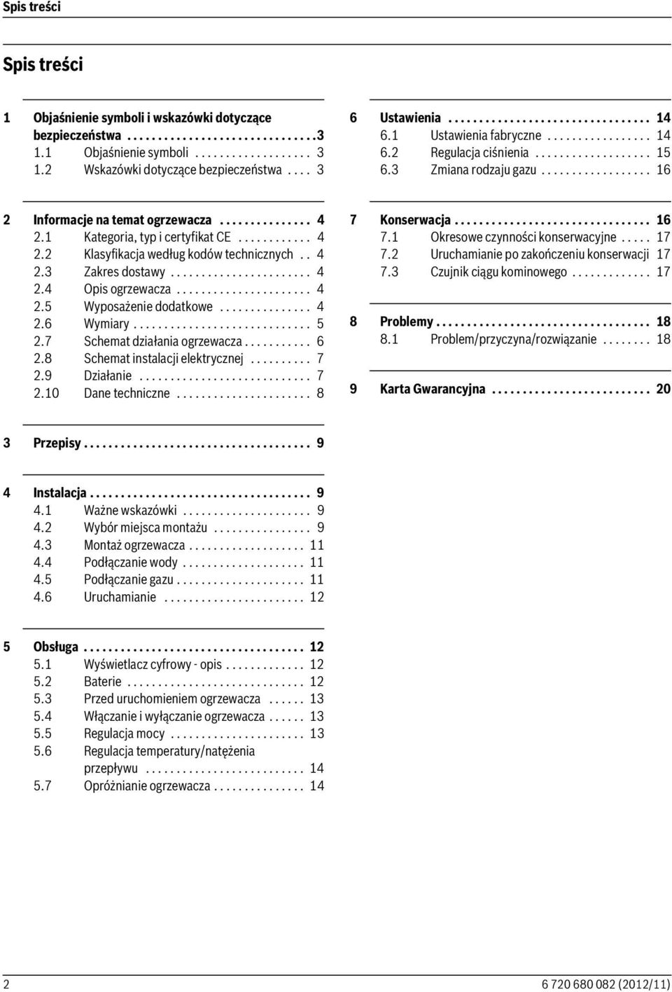 ................. 16 2 Informacje na temat ogrzewacza............... 4 2.1 Kategoria, typ i certyfikat CE............ 4 2.2 Klasyfikacja według kodów technicznych.. 4 2.3 Zakres dostawy....................... 4 2.4 Opis ogrzewacza.