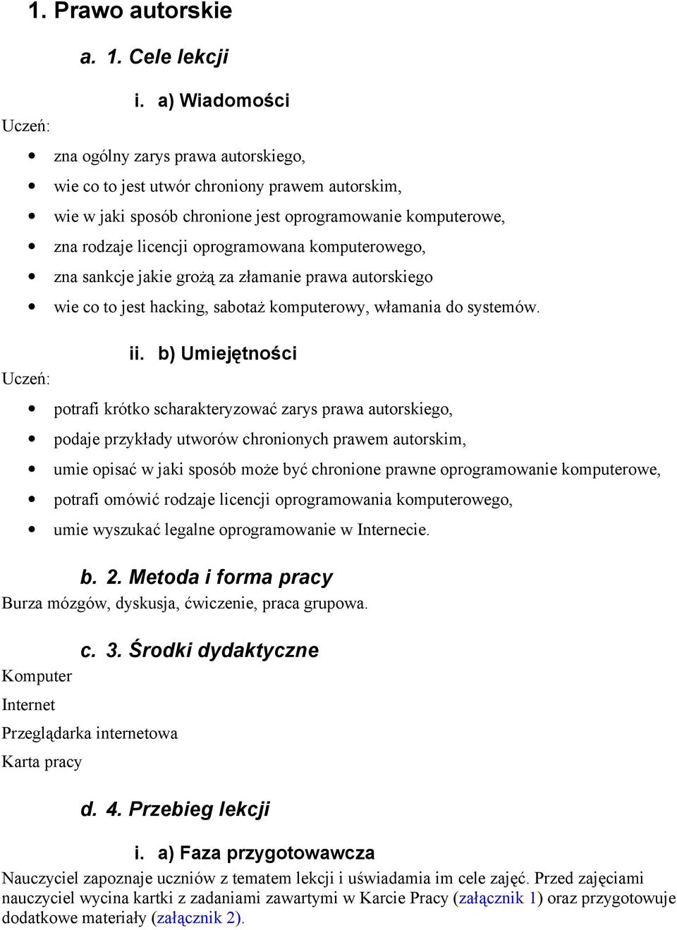 komputerowego, zna sankcje jakie grożą za złamanie prawa autorskiego wie co to jest hacking, sabotaż komputerowy, włamania do systemów. ii.