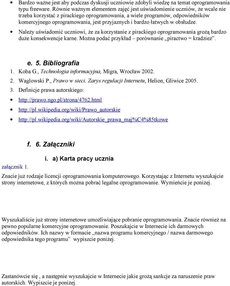 bardzo łatwych w obsłudze. Należy uświadomić uczniowi, że za korzystanie z pirackiego oprogramowania grożą bardzo duże konsekwencje karne. Można podać przykład porównanie piractwo = kradzież. e. 5.