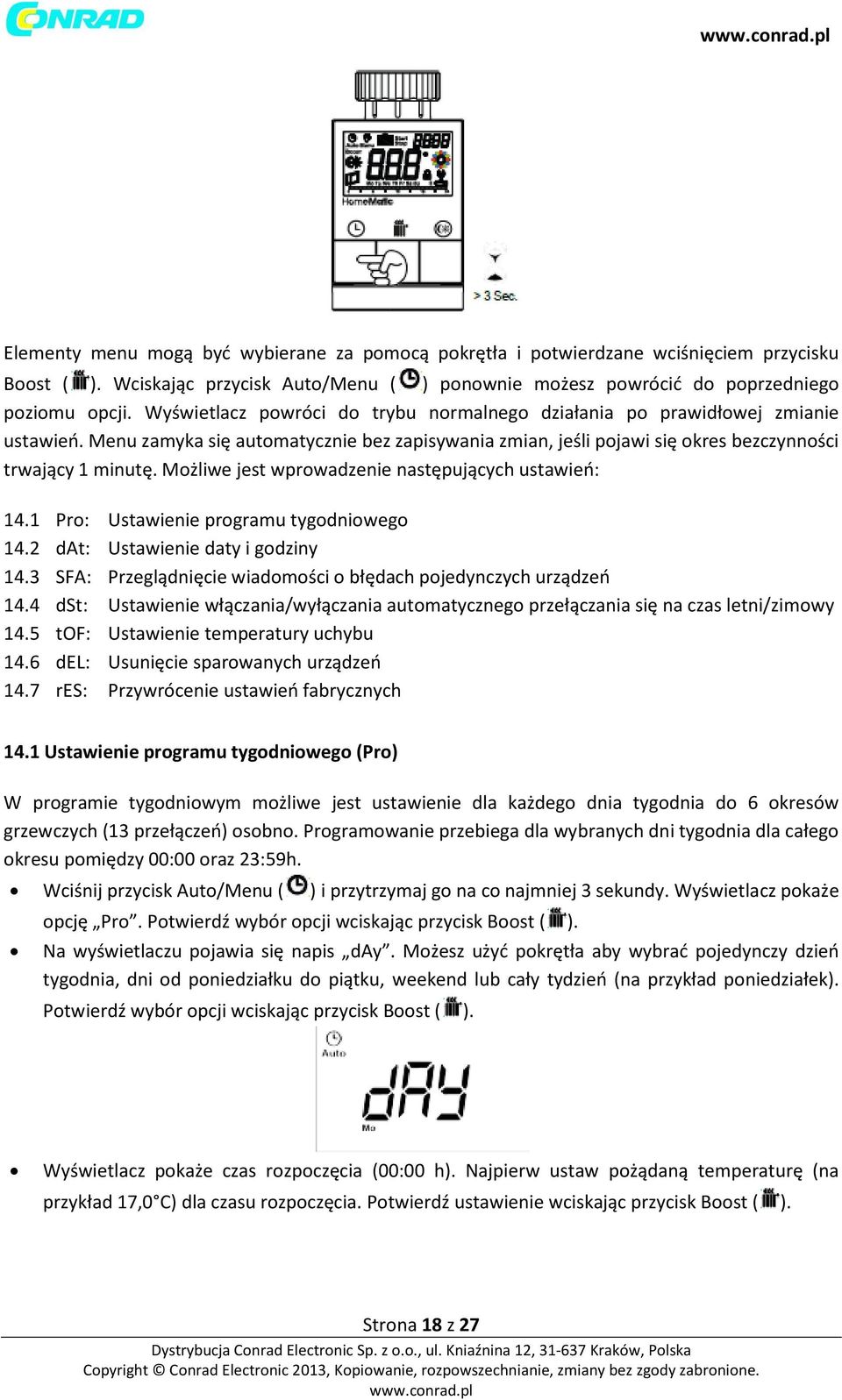 Możliwe jest wprowadzenie następujących ustawień: 14.1 Pro: Ustawienie programu tygodniowego 14.2 dat: Ustawienie daty i godziny 14.3 SFA: Przeglądnięcie wiadomości o błędach pojedynczych urządzeń 14.