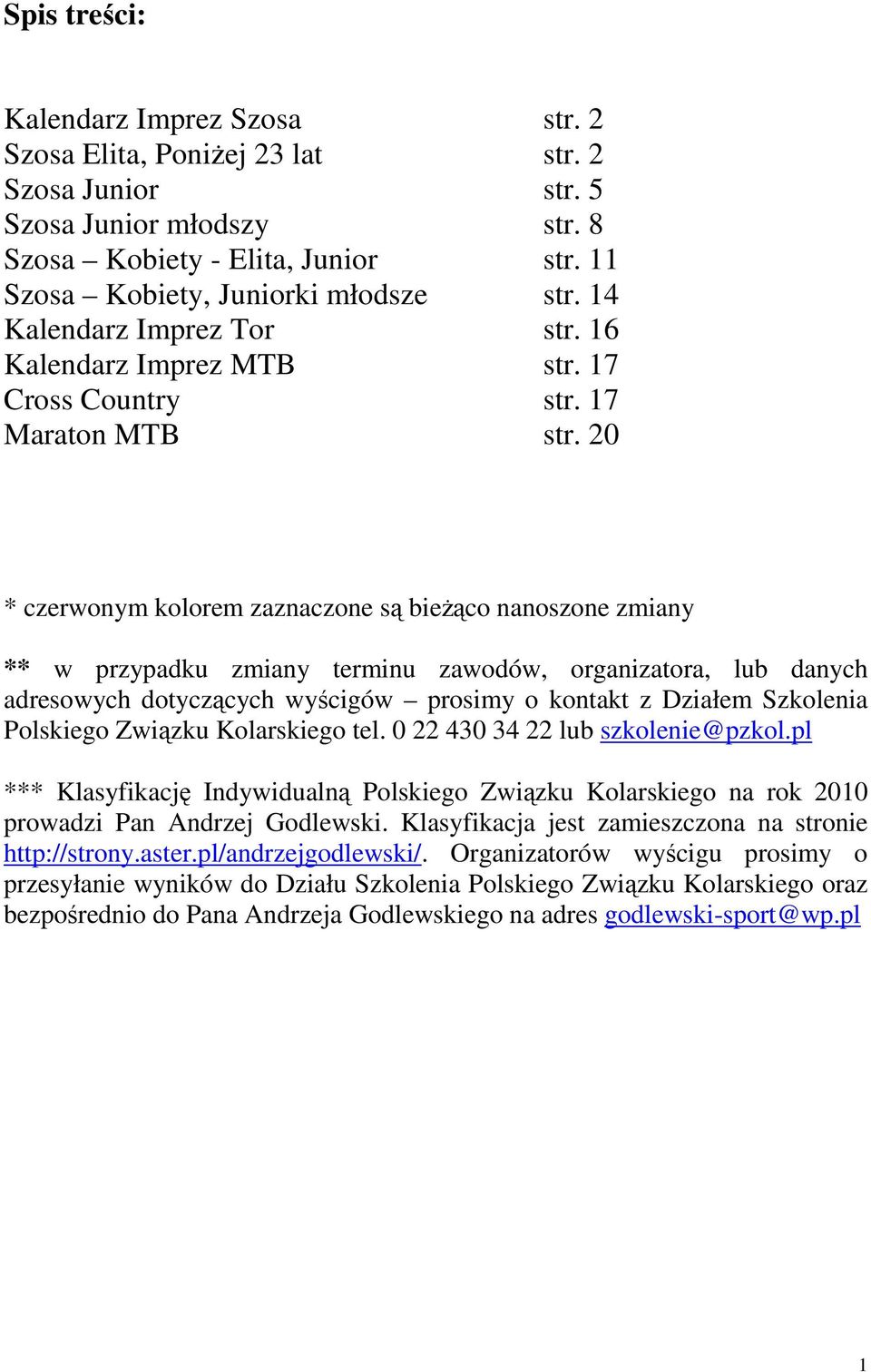 20 * czerwonym kolorem zaznaczone są bieŝąco nanoszone zmiany ** w przypadku zmiany terminu zawodów, organizatora, lub danych adresowych dotyczących wyścigów prosimy o kontakt z Działem Szkolenia