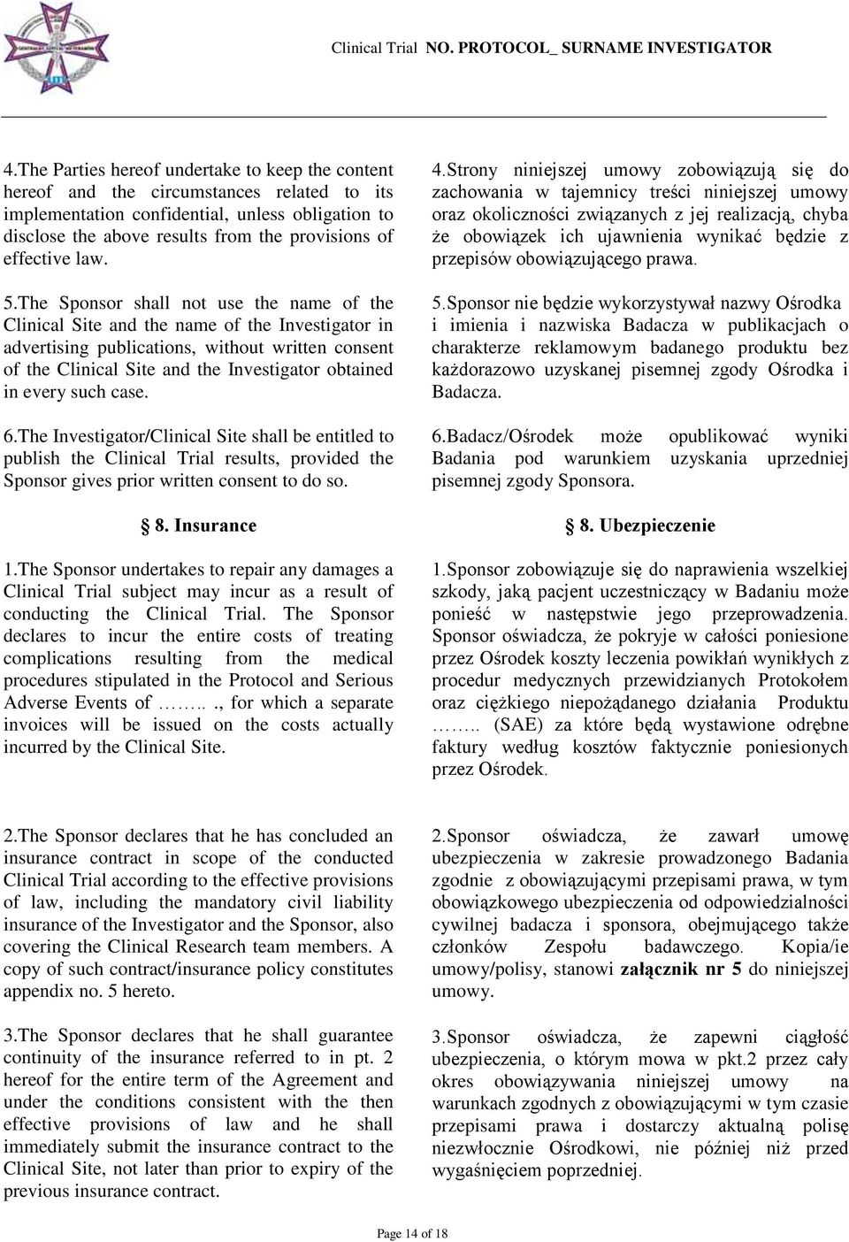 The Sponsor shall not use the name of the Clinical Site and the name of the Investigator in advertising publications, without written consent of the Clinical Site and the Investigator obtained in