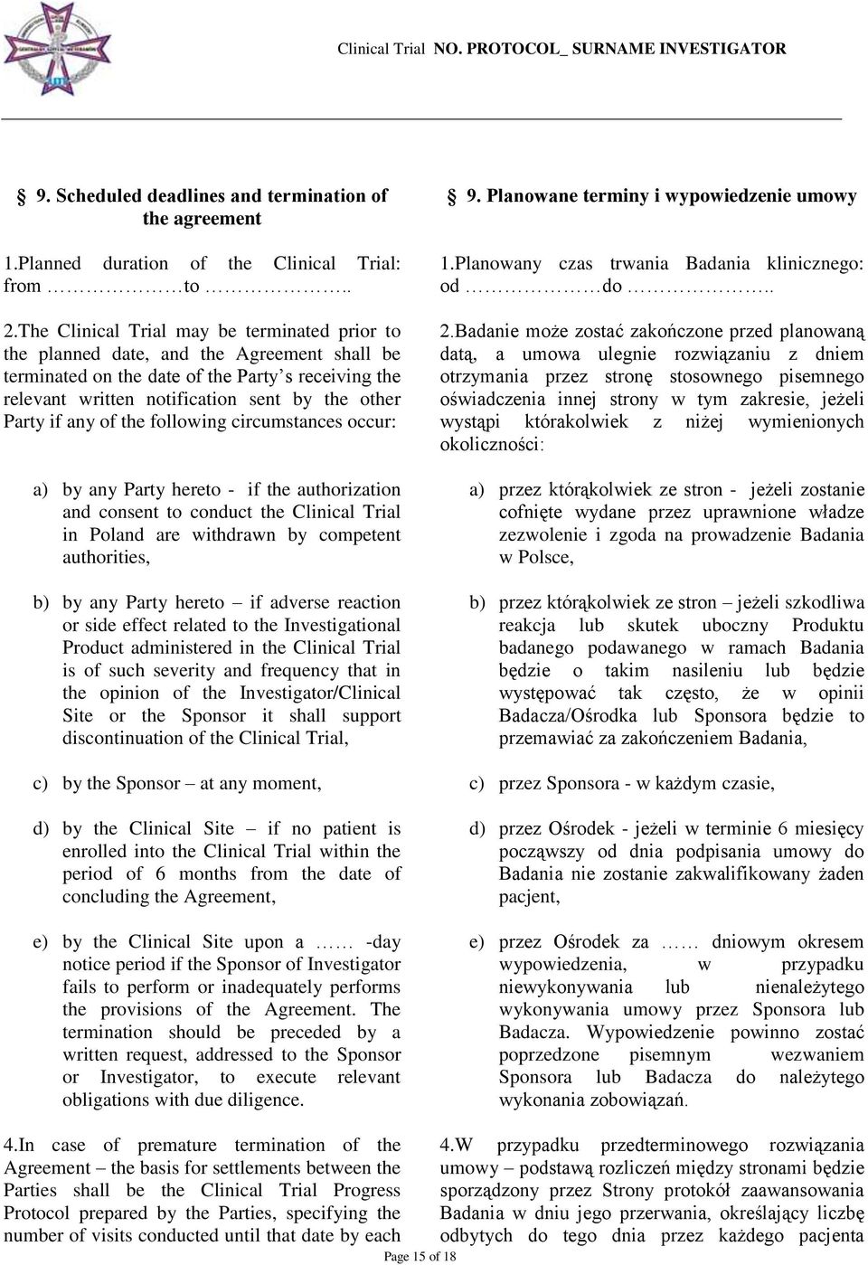 any of the following circumstances occur: a) by any Party hereto - if the authorization and consent to conduct the Clinical Trial in Poland are withdrawn by competent authorities, b) by any Party
