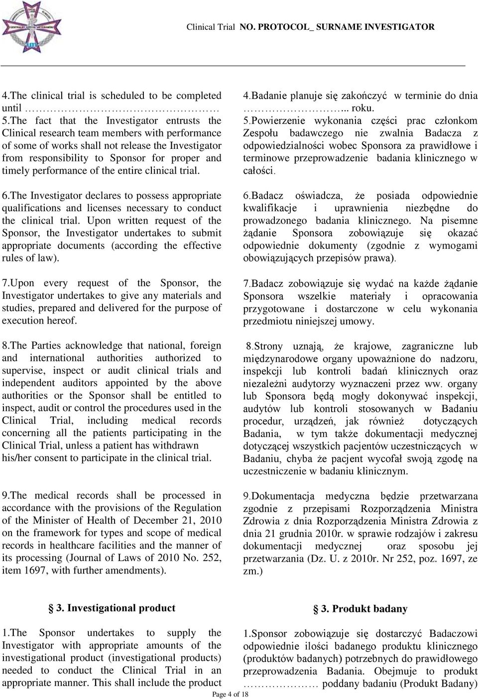 performance of the entire clinical trial. 6.The Investigator declares to possess appropriate qualifications and licenses necessary to conduct the clinical trial.