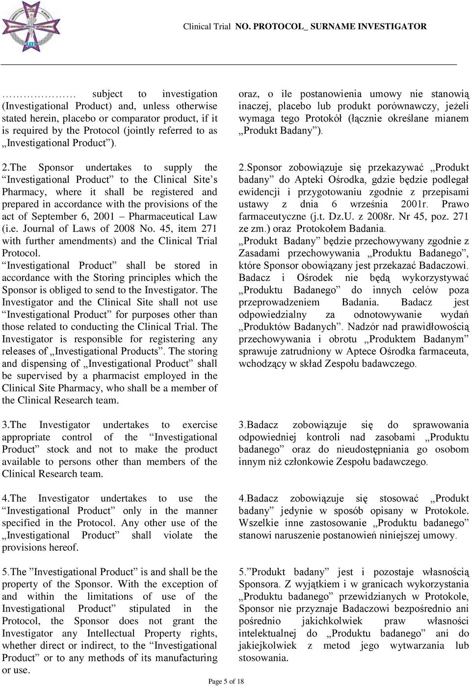 The Sponsor undertakes to supply the Investigational Product to the Clinical Site s Pharmacy, where it shall be registered and prepared in accordance with the provisions of the act of September 6,
