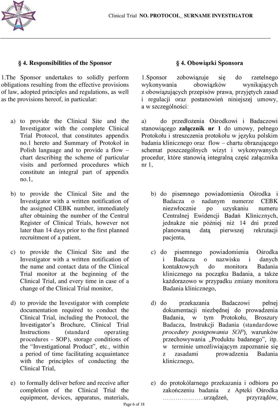 provide the Clinical Site and the Investigator with the complete Clinical Trial Protocol, that constitutes appendix no.