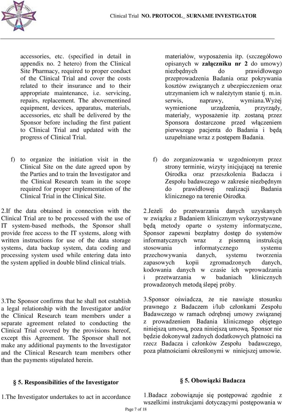 The abovementined equipment, devices, apparatus, materials, accessories, etc shall be delivered by the Sponsor before including the first patient to Clinical Trial and updated with the progress of